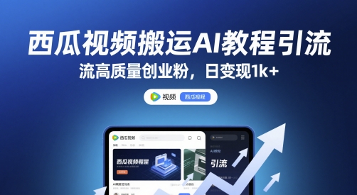 西瓜视频搬运AI教程引流高质量创业粉，日变现1k+【揭秘】-柚子资源网