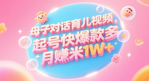 AI生成母子对话育儿类视频，起号快爆款多，小白宝妈轻松学，多渠道变现，月入1W+-柚子资源网