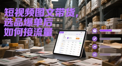 短视频图文带货，选品爆单后如何接流量-柚子资源网