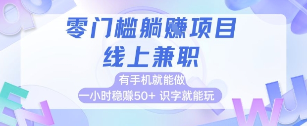 零门槛躺挣项目，线上兼职，有手机就能做一小时稳挣50+，识字就能玩【揭秘】-柚子资源网