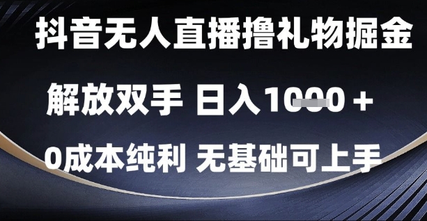 抖音无人直播撸礼物掘金，解放双手，日入1k，0成本纯利，无基础可上手【揭秘】-柚子资源网