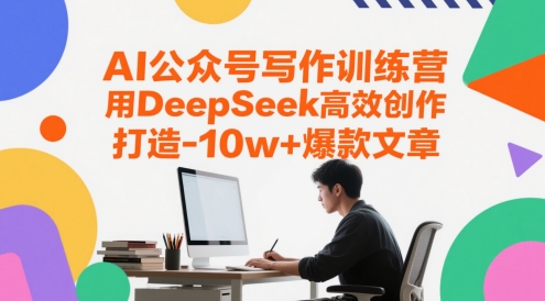 AI公众号写作训练营，用DeepSeek高效创作，打造10w+爆款文章-柚子资源网