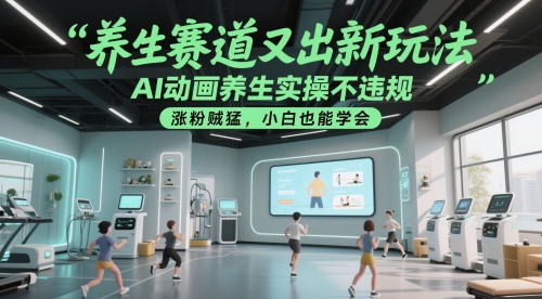养生赛道又出新玩法，AI动画养生实操不违规，涨粉贼猛，小白也能学会-柚子资源网