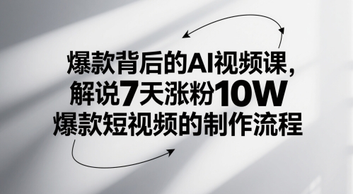 爆款背后的AI视频课，解说7天涨粉10W爆款短视频的制作流程-柚子资源网