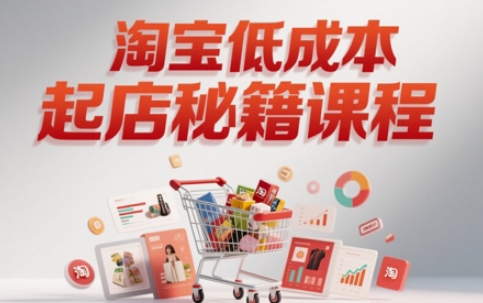 淘宝低成本起店系统课，助你快速起店，实现弯道超车-柚子资源网