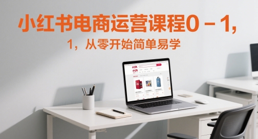 小红书电商运营课程0-1，从零开始简单易学-柚子资源网