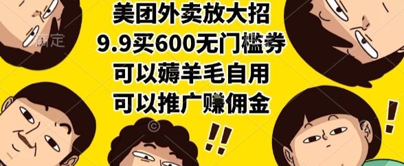 美团外卖放大招，9.9买600无门槛券，可以薅羊毛自用，可以推广挣佣金【揭秘】-柚子资源网