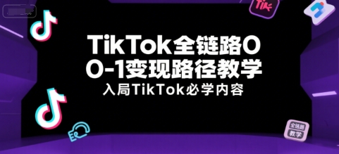 TikTok全链路0-1变现路径教学，入局TikTok必学内容-柚子资源网