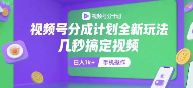 视频号分成计划全新玩法，几秒搞定视频，日入1k+，手机操作【揭秘】-柚子资源网