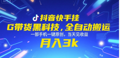 抖音快手挂G带货黑科技，全自动搬运，一部手机一键原创，当天见收益，月入3k+【揭秘】-柚子资源网