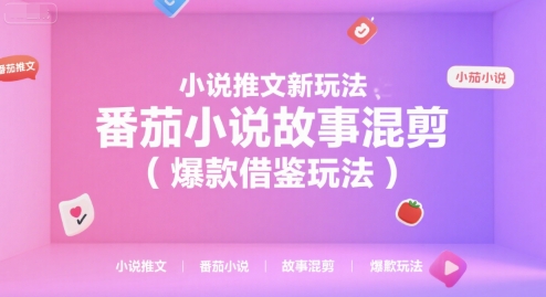 小说推文新玩法，番茄小说故事混剪(爆款借鉴玩法)-柚子资源网
