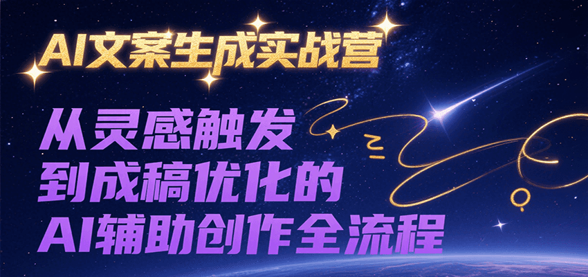 AI文案生成实战营，从灵感触发到成稿优化的AI辅助创作全流程-柚子资源网