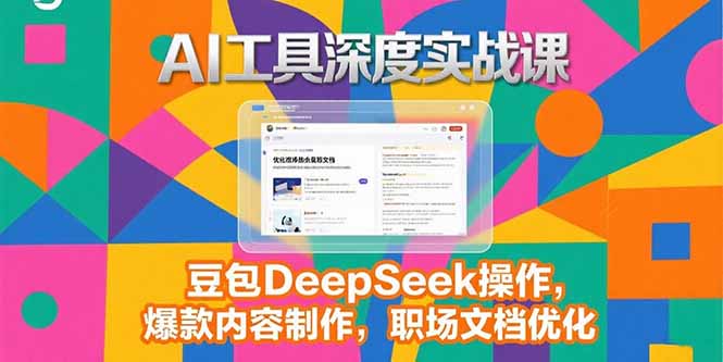 2025AI工具深度实战课，豆包DeepSeek操作，爆款内容制作，职场文档优化-柚子资源网