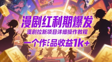 漫剧红利期爆发，漫剧拉新项目详细操作教程，一个作品收益1k+-柚子资源网