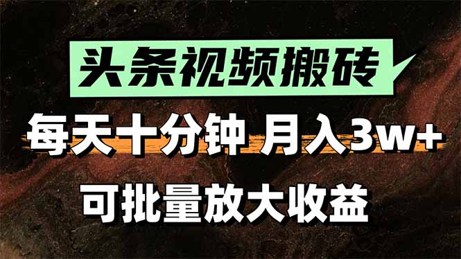 头条视频搬砖，每天10分钟，小白轻松月入3万+，可批量放大收益-柚子资源网