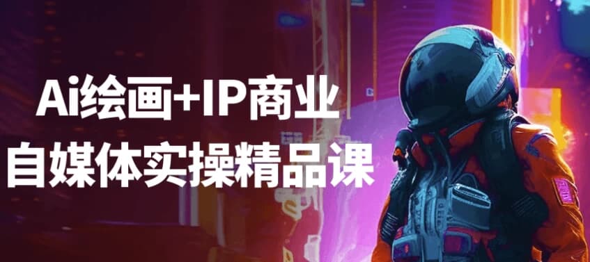 Ai绘画+IP商业自媒体实操精品课-柚子资源网