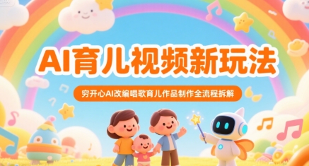 AI育儿视频新玩法，穷开心AI改编唱歌育儿作品制作全流程拆解-柚子资源网