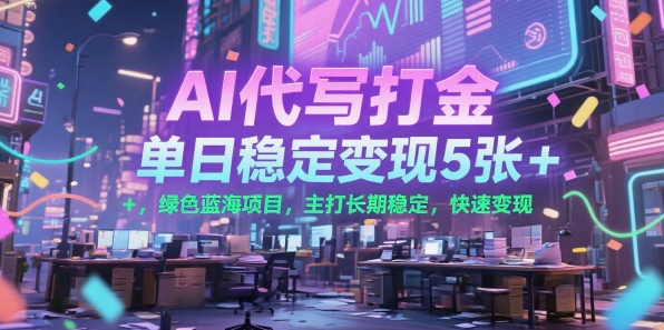 AI代写打金，单日稳定变现5张+，绿色蓝海项目，主打长期稳定，快速变现【揭秘】-柚子资源网
