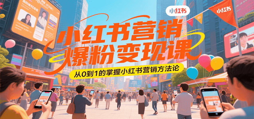 小红书营销爆粉变现课，从0到1的掌握小红书营销方法论-柚子资源网