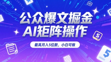 公众爆文掘金，AI矩阵操作，最高月入5位数，小白可做-柚子资源网