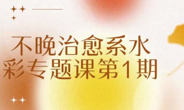 不晚治愈系水彩专题课第1期-柚子资源网
