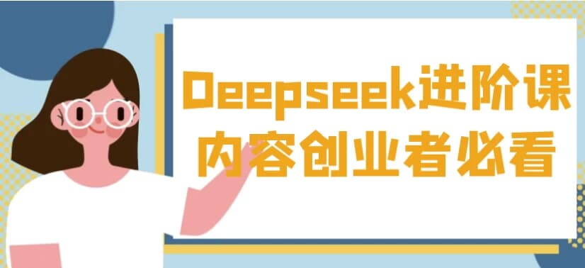 Deepseek进阶课内容创业者必看-柚子资源网