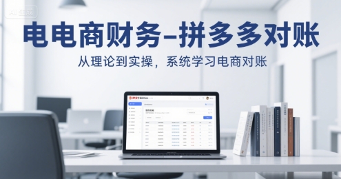 电商财务-拼多多对账，从理论到实操，系统学习电商对账-柚子资源网