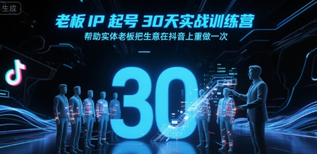 老板IP起号30天实战训练营，帮助实体老板把生意在抖音上重做一次-柚子资源网