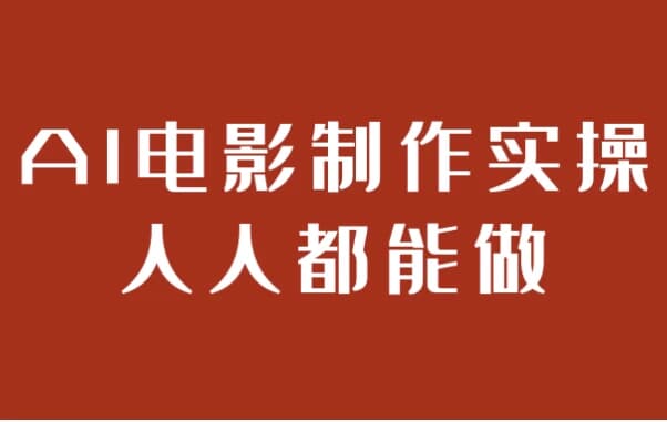 AI电影制作实操人人都能做-柚子资源网
