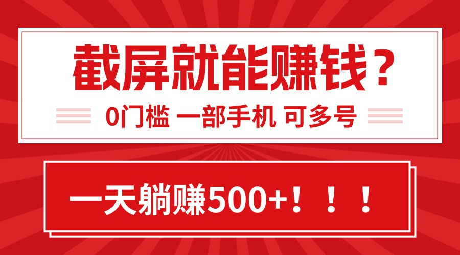 靠截屏日赚500+，0门槛有手就行，简单到离谱的小白副业项目!-柚子资源网