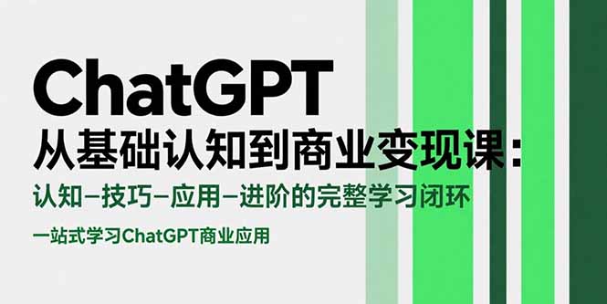 ChatGPT从基础认知到商业变现课：认知-技巧-应用-进阶的完整学习闭环-柚子资源网