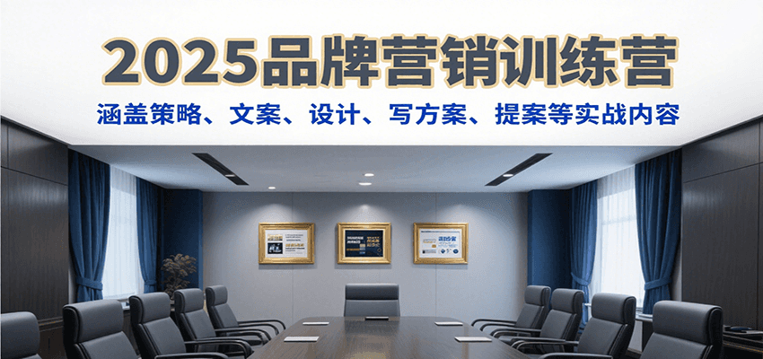 2025品牌营销训练营，涵盖策略、文案、设计、写方案、提案等实战内容-柚子资源网