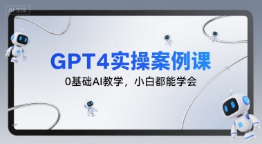 GPT4实操案例课，0基础AI教学，小白都能学会-柚子资源网