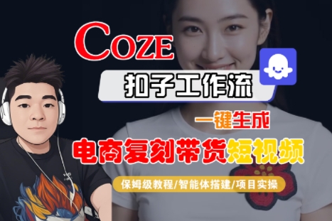 Coze扣子工作流一键生成电商复刻带货短视频，保姆级教程-智能体搭建-项目实操-柚子资源网
