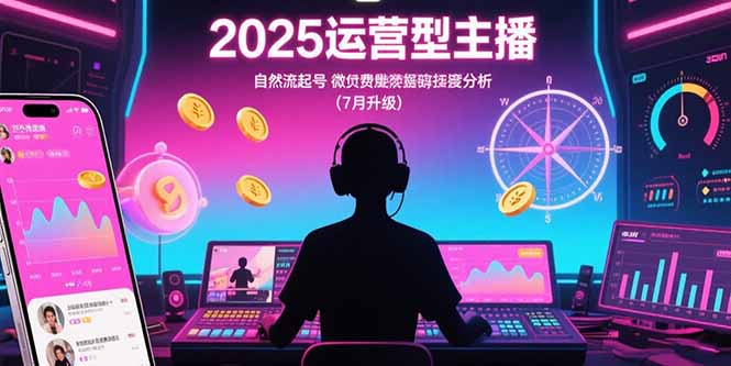 2025运营型主播：自然流起号，微付费投放技巧，罗盘数据深度解析(7月更新-柚子资源网