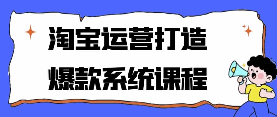 淘宝运营打造爆款系统课程-柚子资源网