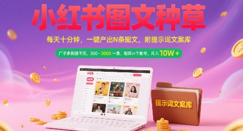 小红书图文种草，每天十分钟，一键产出N条图文，广子多到接不完，300-3k一条，矩阵n个账号月入几个W-柚子资源网