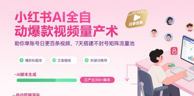 小红书AI全自动爆款视频量产术，助你单账号日更百条视频，7天搭建不封号矩阵流量池-柚子资源网