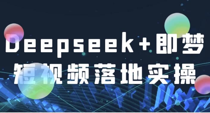 Deepseek+即梦短视频落地实操-柚子资源网