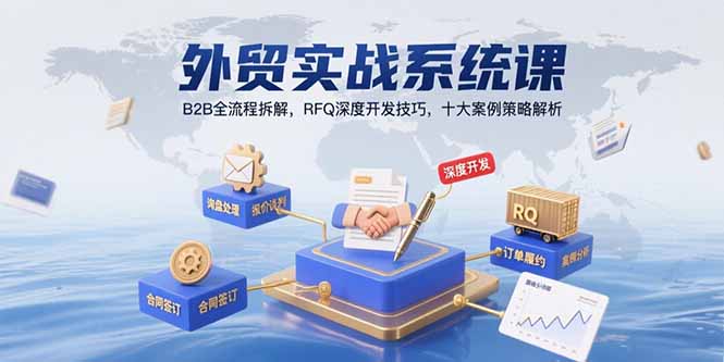 外贸实战系统课：B2B全流程拆解，RFQ深度开发技巧，十大案例策略解析-柚子资源网