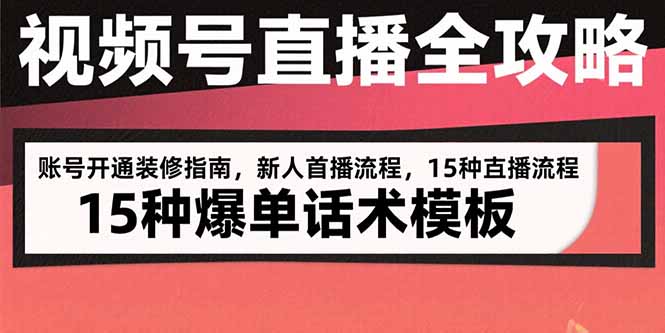 视频号直播全攻略：账号开通装修指南，新人首播流程，15种爆单话术模板-柚子资源网