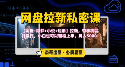 《网盘拉新私密课》第三期躺挣玩法，【网盘+即梦+小说+短剧】拉新，有手机就能操作，月入5k-柚子资源网