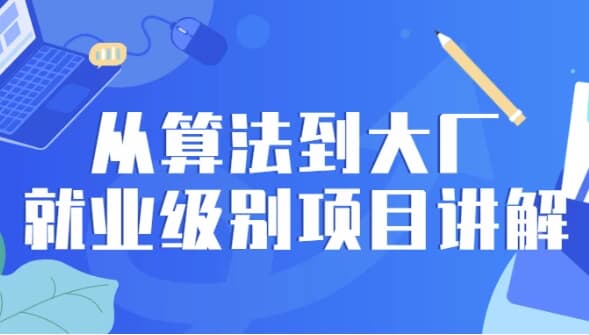 从算法到大厂就业级别项目讲解-柚子资源网