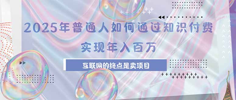 2025年普通人如何通过知识付费年薪百万，互联网的尽头是卖加盟卖项目-柚子资源网