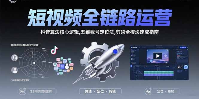 短视频全链路运营：抖音算法核心逻辑,五维账号定位法,剪映全模块速成指南-柚子资源网