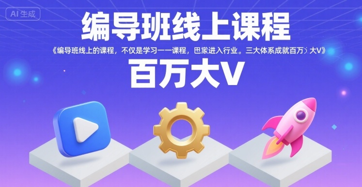 编导班线上课程，不仅是学习一门课程，更是进入一个行业，三大体系成就百万大V-柚子资源网
