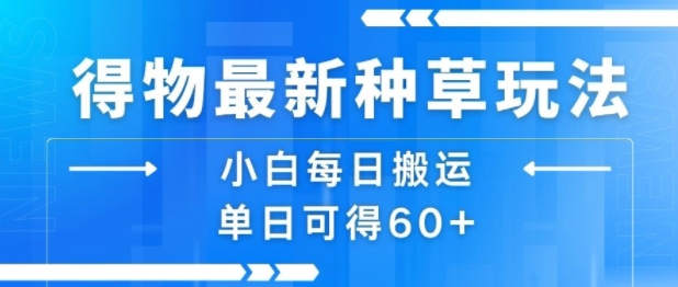 得物最新种草玩法，小白每日搬运单日可得60+-柚子资源网