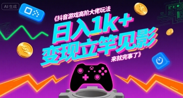 抖音游戏高阶大佬玩法，日入1k+，变现立竿见影，来就完事了【揭秘】-柚子资源网