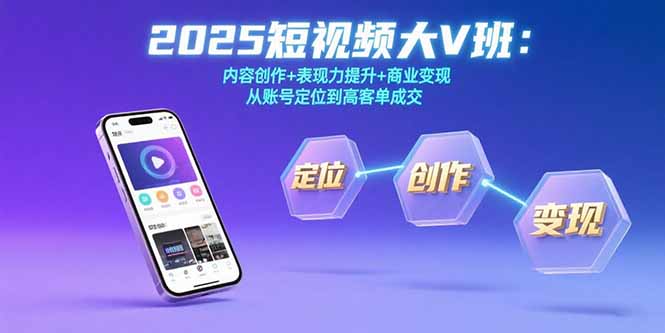 2025短视频大V班：内容创作+表现力提升+商业变现从账号定位到高客单成交-柚子资源网