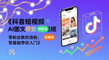 抖音短视频AI图文带货实操班，零粉丝教你涨粉，零基础带你入门-柚子资源网